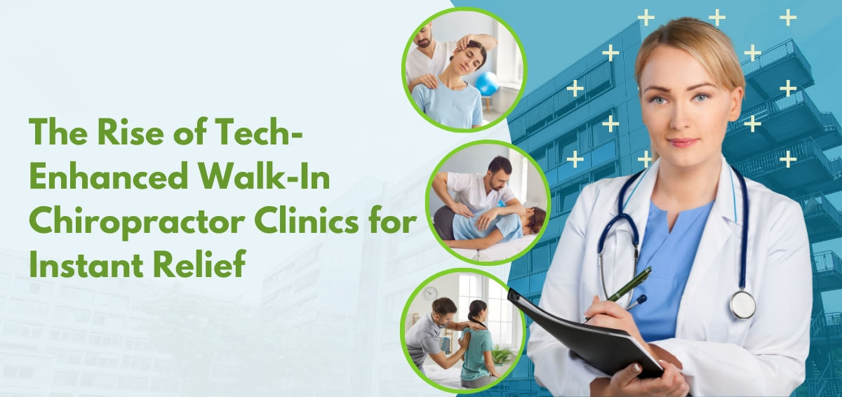 Rise of Tech-Enhanced Walk-In Chiropractor Clinics for Instant Relief